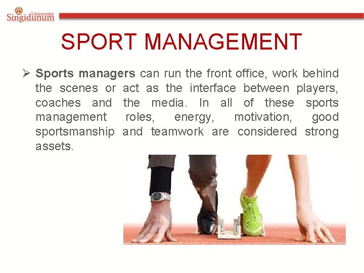 SPORT MANAGEMENT Ø Sports managers can run the front office, work behind the scenes