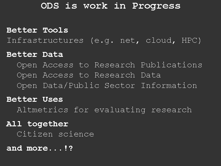 ODS is work in Progress Better Tools Infrastructures (e. g. net, cloud, HPC) Better