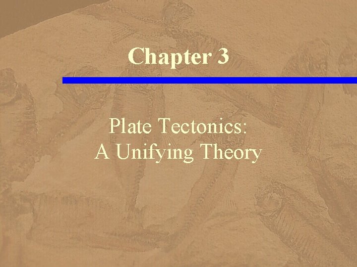 Chapter 3 Plate Tectonics: A Unifying Theory 