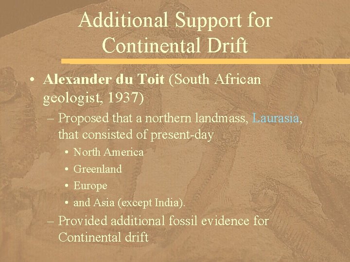 Additional Support for Continental Drift • Alexander du Toit (South African geologist, 1937) –
