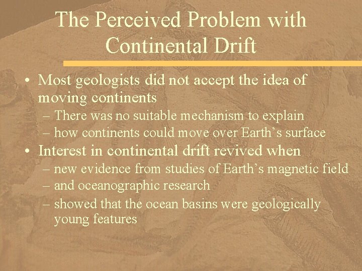 The Perceived Problem with Continental Drift • Most geologists did not accept the idea
