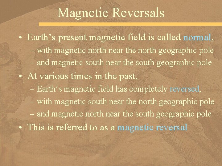 Magnetic Reversals • Earth’s present magnetic field is called normal, – with magnetic north