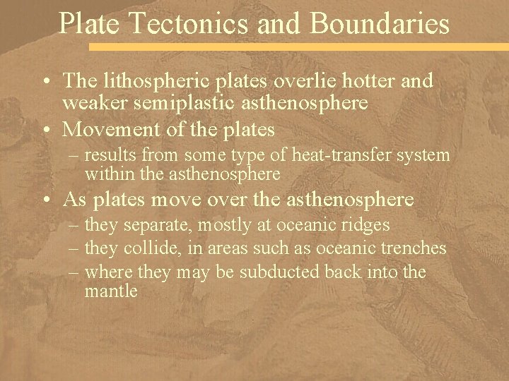 Plate Tectonics and Boundaries • The lithospheric plates overlie hotter and weaker semiplastic asthenosphere