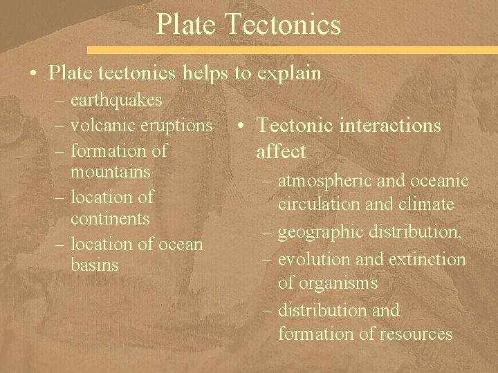 Plate Tectonics • Plate tectonics helps to explain – earthquakes – volcanic eruptions –