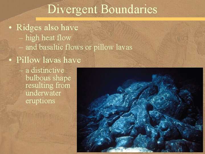 Divergent Boundaries • Ridges also have – high heat flow – and basaltic flows