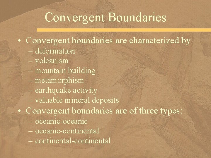 Convergent Boundaries • Convergent boundaries are characterized by – deformation – volcanism – mountain