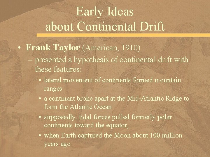 Early Ideas about Continental Drift • Frank Taylor (American, 1910) – presented a hypothesis