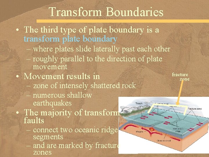 Transform Boundaries • The third type of plate boundary is a transform plate boundary