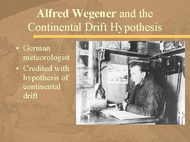 Alfred Wegener and the Continental Drift Hypothesis • German meteorologist • Credited with hypothesis
