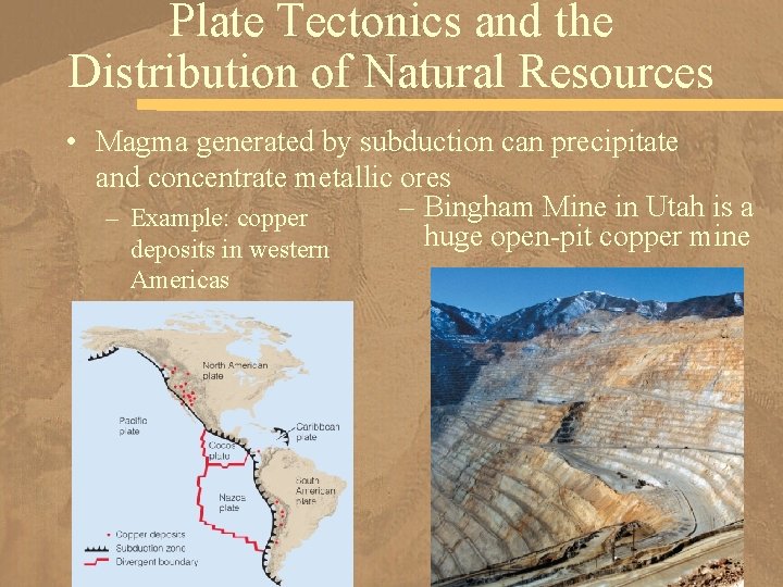 Plate Tectonics and the Distribution of Natural Resources • Magma generated by subduction can