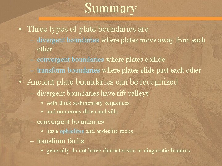 Summary • Three types of plate boundaries are – divergent boundaries where plates move