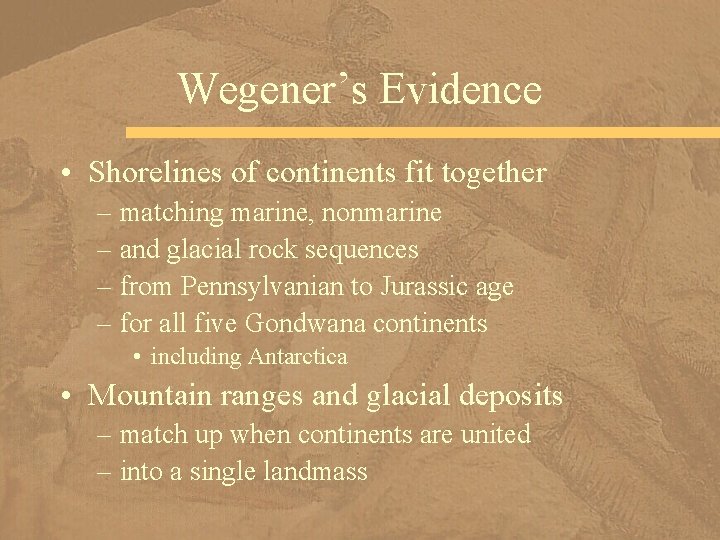 Wegener’s Evidence • Shorelines of continents fit together – matching marine, nonmarine – and