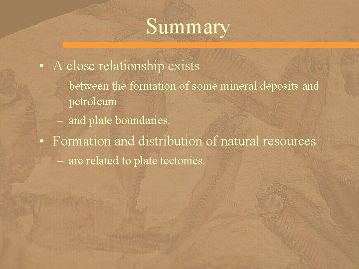Summary • A close relationship exists – between the formation of some mineral deposits