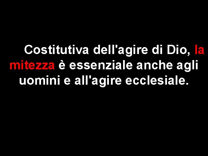 Costitutiva dell'agire di Dio, la mitezza è essenziale anche agli uomini e all'agire ecclesiale.