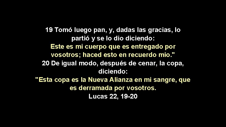 19 Tomó luego pan, y, dadas las gracias, lo partió y se lo diciendo: