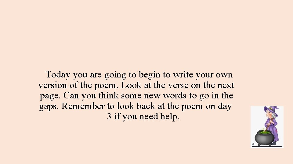 Today you are going to begin to write your own version of the poem.