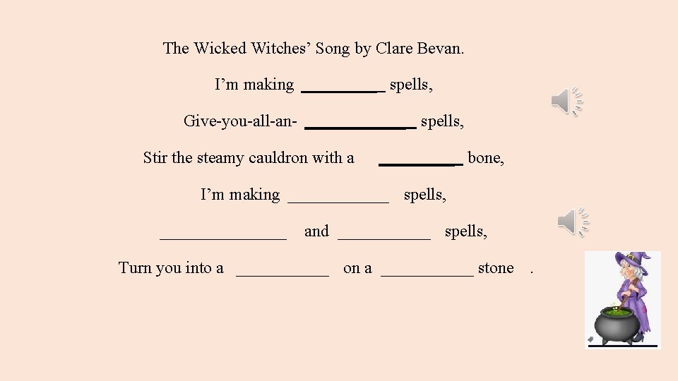 The Wicked Witches’ Song by Clare Bevan. I’m making _____ spells, Give-you-all-an- ______ spells,