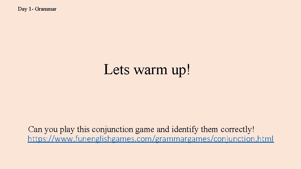 Day 1 - Grammar Lets warm up! Can you play this conjunction game and