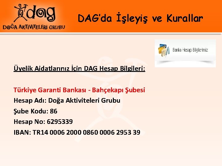DAG’da İşleyiş ve Kurallar Üyelik Aidatlarınız İçin DAG Hesap Bilgileri: Türkiye Garanti Bankası -