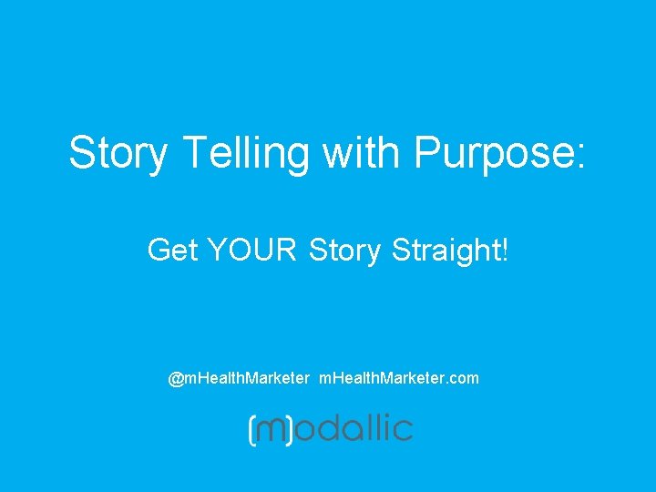 Story Telling with Purpose: Get YOUR Story Straight! @m. Health. Marketer. com 