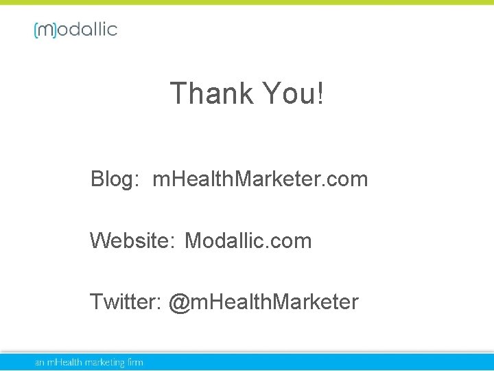 Thank You! Blog: m. Health. Marketer. com Website: Modallic. com Twitter: @m. Health. Marketer