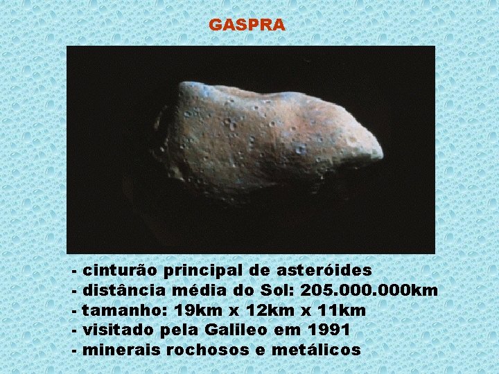 GASPRA - cinturão principal de asteróides distância média do Sol: 205. 000 km tamanho: