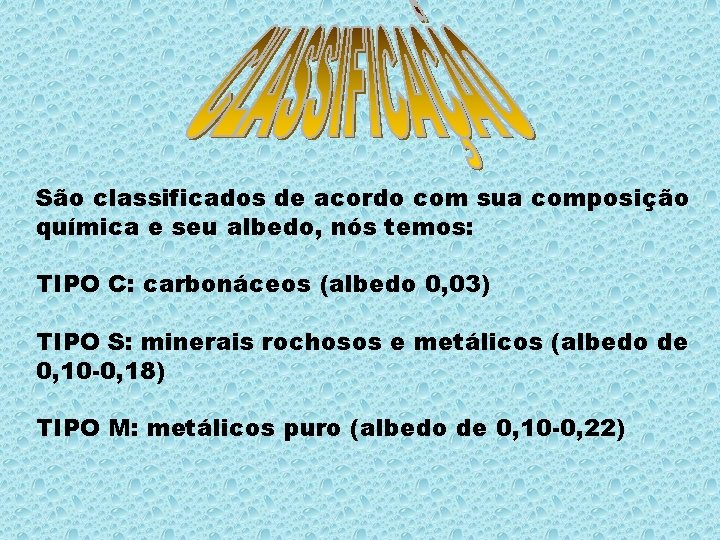 São classificados de acordo com sua composição química e seu albedo, nós temos: TIPO