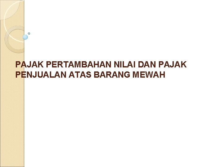 PAJAK PERTAMBAHAN NILAI DAN PAJAK PENJUALAN ATAS BARANG MEWAH 