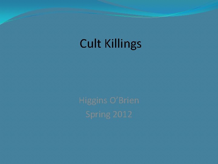 Cult Killings Higgins O’Brien Spring 2012 