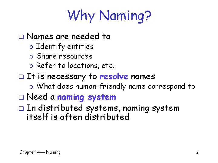 Why Naming? q Names are needed to o Identify entities o Share resources o