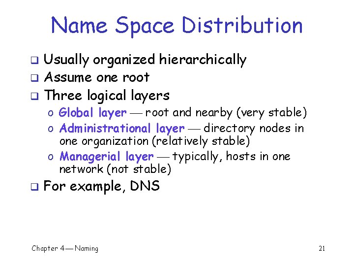 Name Space Distribution Usually organized hierarchically q Assume one root q Three logical layers