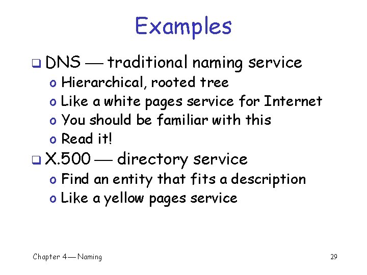 Examples q DNS o o traditional naming service Hierarchical, rooted tree Like a white