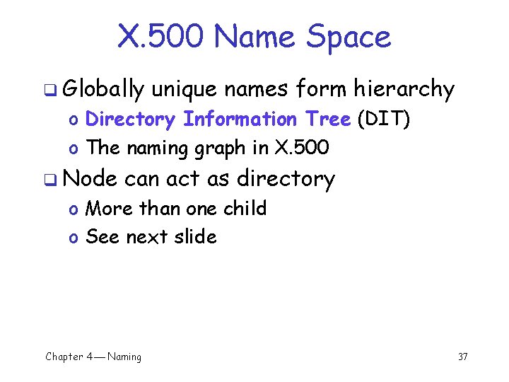 X. 500 Name Space q Globally unique names form hierarchy o Directory Information Tree