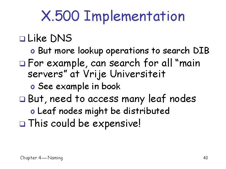 X. 500 Implementation q Like DNS o But more lookup operations to search DIB