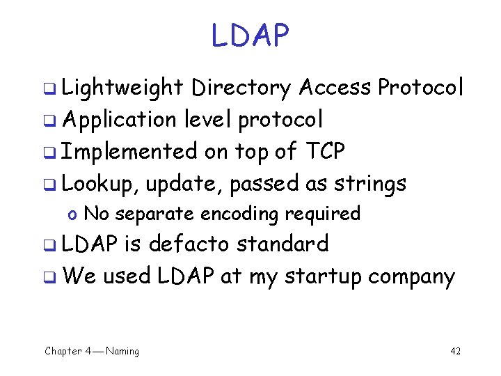 LDAP q Lightweight Directory Access Protocol q Application level protocol q Implemented on top