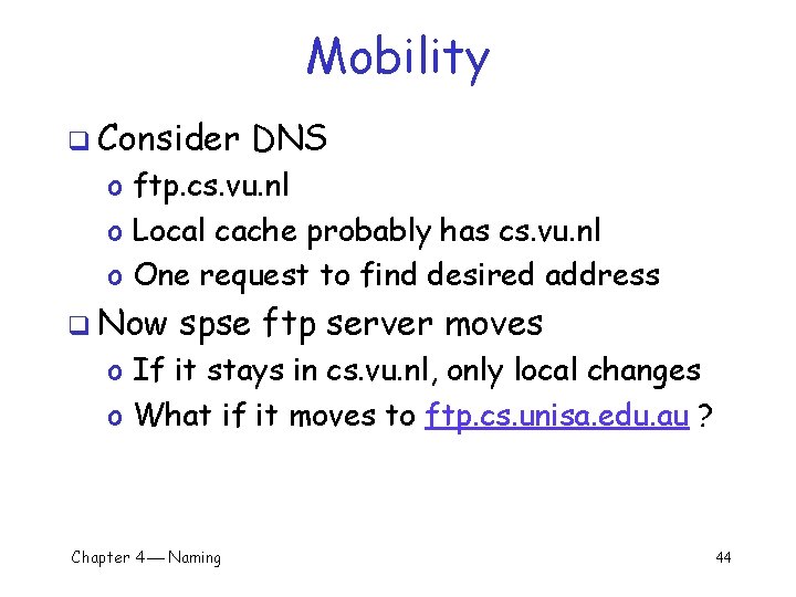 Mobility q Consider DNS o ftp. cs. vu. nl o Local cache probably has