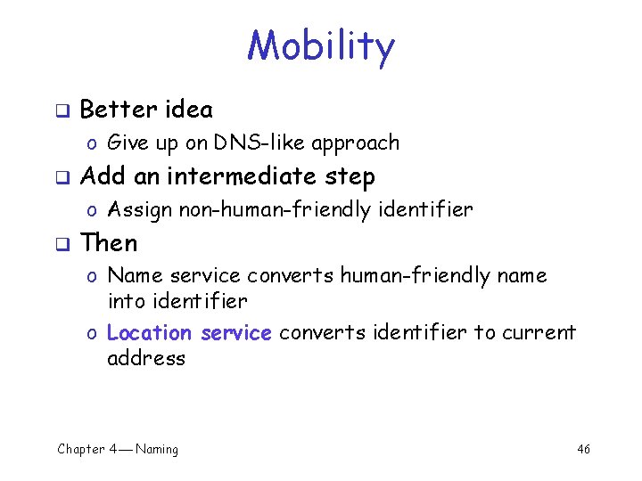 Mobility q Better idea o Give up on DNS-like approach q Add an intermediate