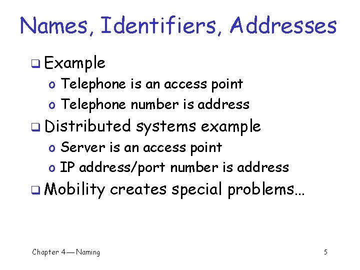 Names, Identifiers, Addresses q Example o Telephone is an access point o Telephone number
