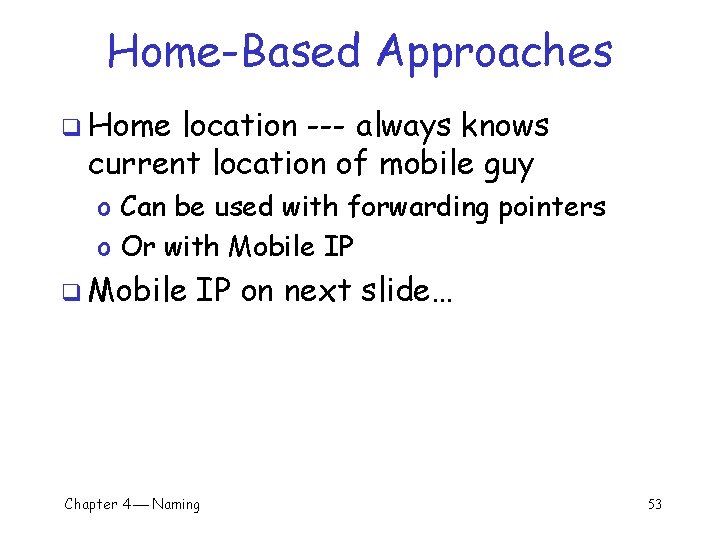 Home-Based Approaches q Home location --- always knows current location of mobile guy o