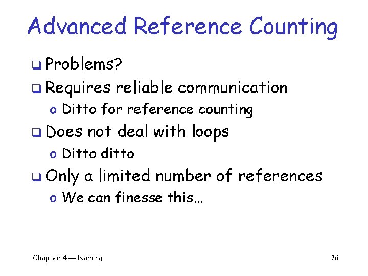 Advanced Reference Counting q Problems? q Requires reliable communication o Ditto for reference counting