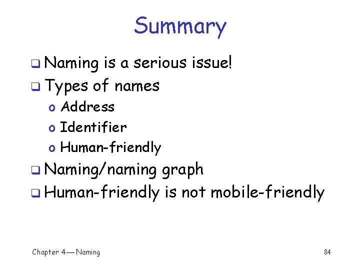 Summary q Naming is a serious issue! q Types of names o Address o