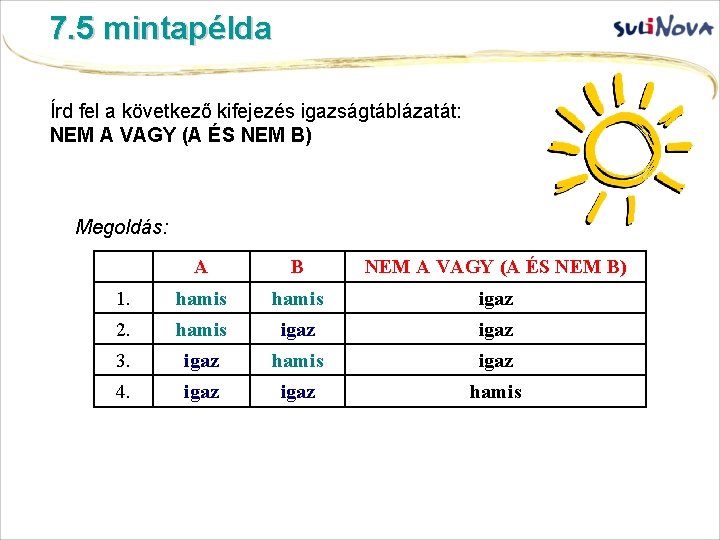 7. 5 mintapélda Írd fel a következő kifejezés igazságtáblázatát: NEM A VAGY (A ÉS