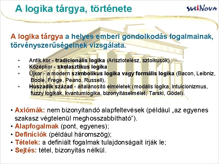 A logika tárgya, története A logika tárgya a helyes emberi gondolkodás fogalmainak, törvényszerűségeinek vizsgálata.