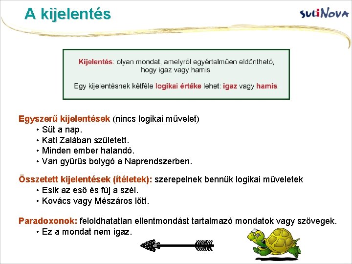 A kijelentés Egyszerű kijelentések (nincs logikai művelet) • Süt a nap. • Kati Zalában