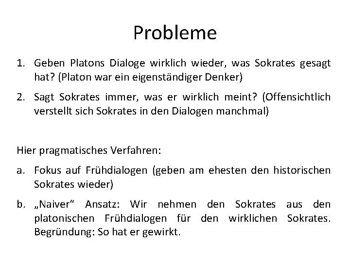 Probleme 1. Geben Platons Dialoge wirklich wieder, was Sokrates gesagt hat? (Platon war ein