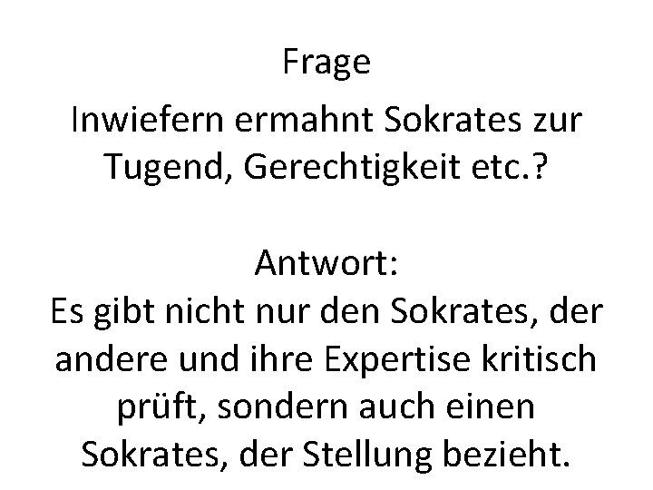 Frage Inwiefern ermahnt Sokrates zur Tugend, Gerechtigkeit etc. ? Antwort: Es gibt nicht nur