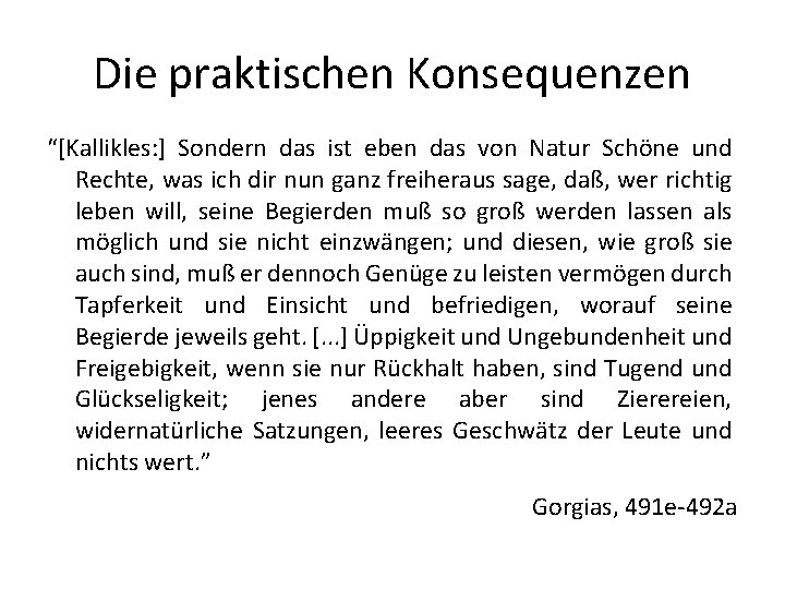 Die praktischen Konsequenzen “[Kallikles: ] Sondern das ist eben das von Natur Schöne und