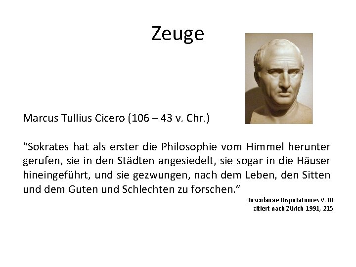 Zeuge Marcus Tullius Cicero (106 – 43 v. Chr. ) “Sokrates hat als erster