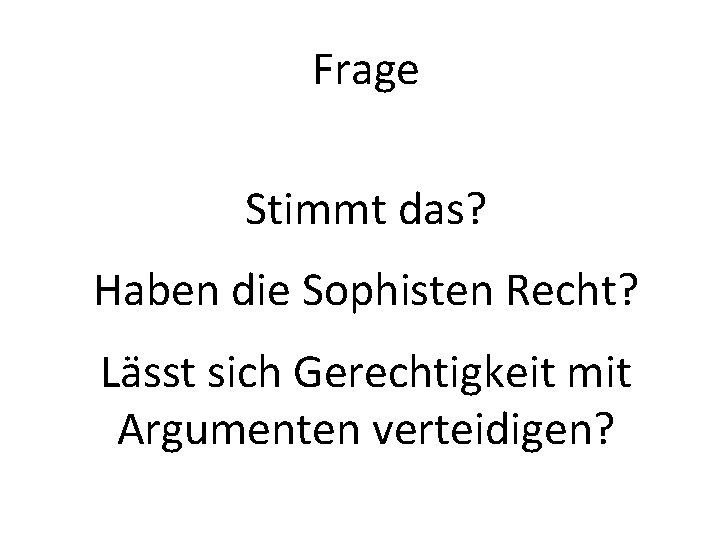 Frage Stimmt das? Haben die Sophisten Recht? Lässt sich Gerechtigkeit mit Argumenten verteidigen? 