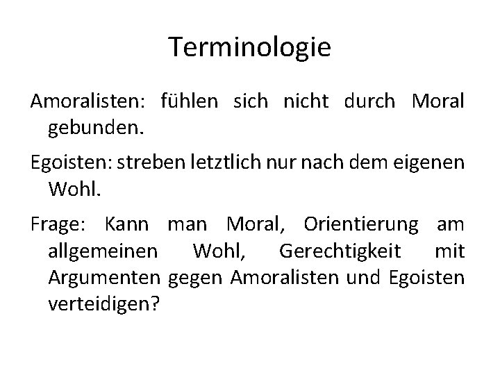 Terminologie Amoralisten: fühlen sich nicht durch Moral gebunden. Egoisten: streben letztlich nur nach dem